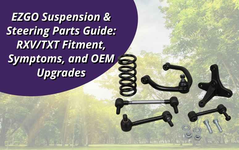 EZGO Suspension & Steering Parts Guide RXVTXT Fitment, Symptoms, and OEM Upgrades